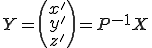 Y=begin{pmatrix} x' \ y' \ z' end{pmatrix}=P^{-1}X Y=\begin{pmatrix} x' \\ y' \\ z' \end{pmatrix}=P^{-1}X